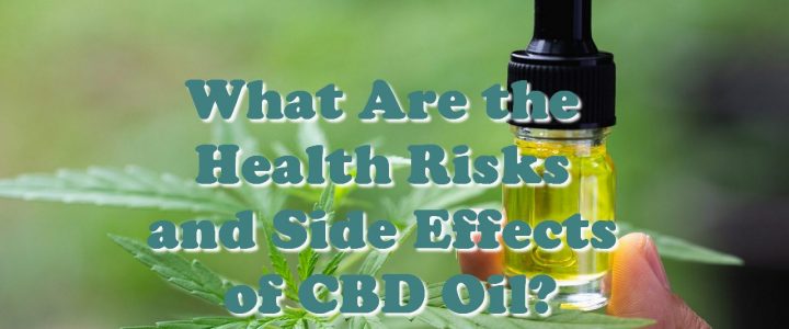 What Are the Health Risks and Side Effects of CBD Oil?
